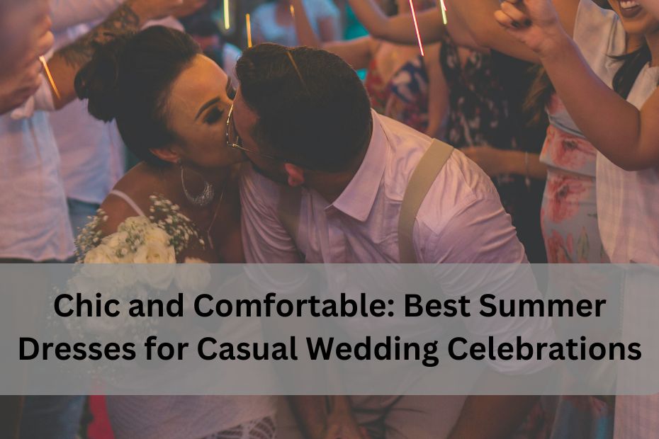 Chic and Comfortable Best Summer Dresses for Casual Wedding Celebrations
