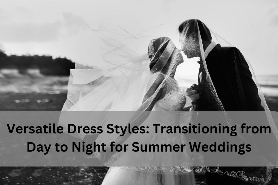 Versatile Dress Styles Transitioning from Day to Night for Summer Weddings